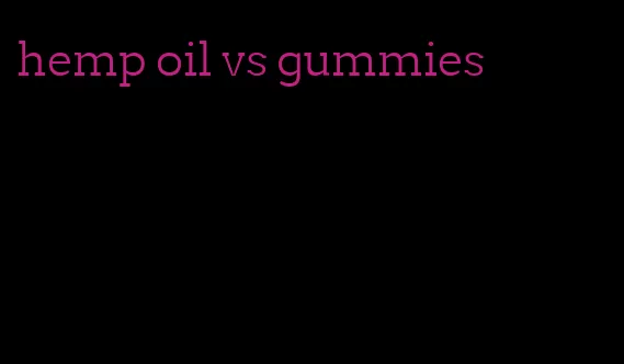hemp oil vs gummies