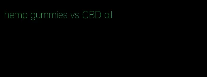 hemp gummies vs CBD oil