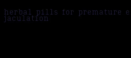herbal pills for premature ejaculation