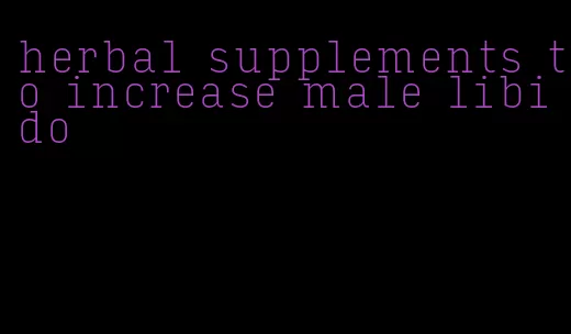 herbal supplements to increase male libido