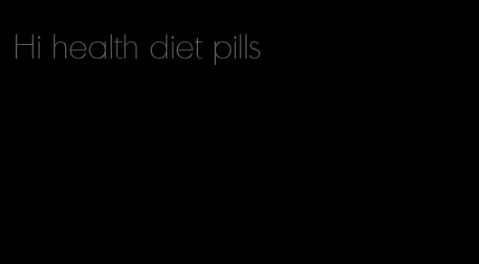 Hi health diet pills