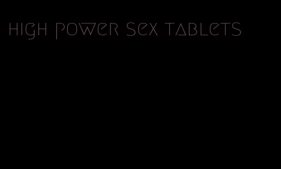 high power sex tablets