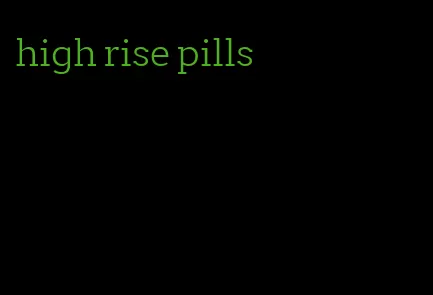 high rise pills