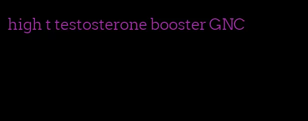 high t testosterone booster GNC