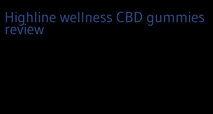 Highline wellness CBD gummies review