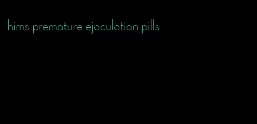 hims premature ejaculation pills