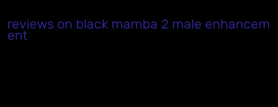 reviews on black mamba 2 male enhancement