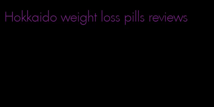Hokkaido weight loss pills reviews
