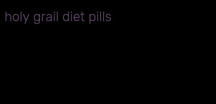 holy grail diet pills