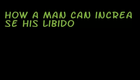 how a man can increase his libido