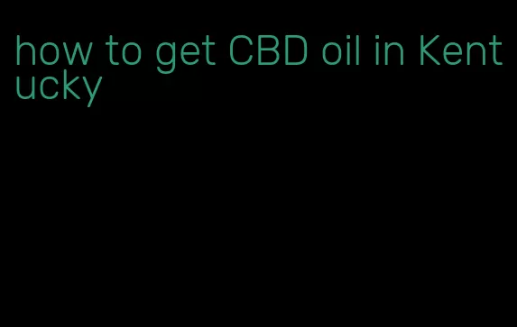 how to get CBD oil in Kentucky