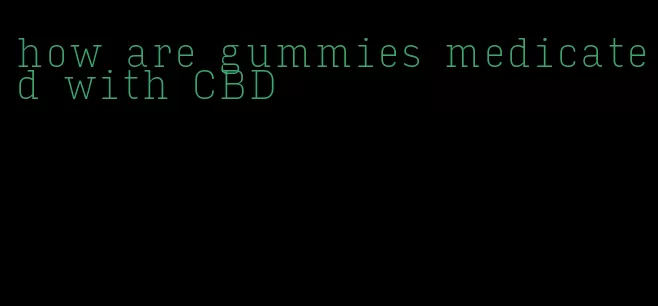 how are gummies medicated with CBD