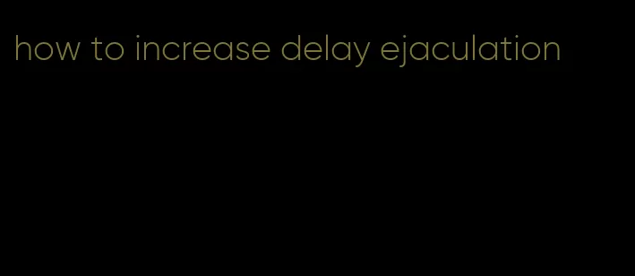 how to increase delay ejaculation