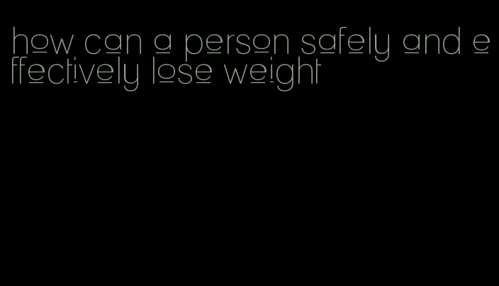 how can a person safely and effectively lose weight