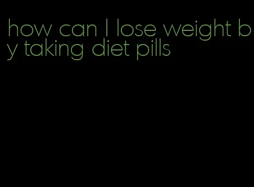 how can I lose weight by taking diet pills