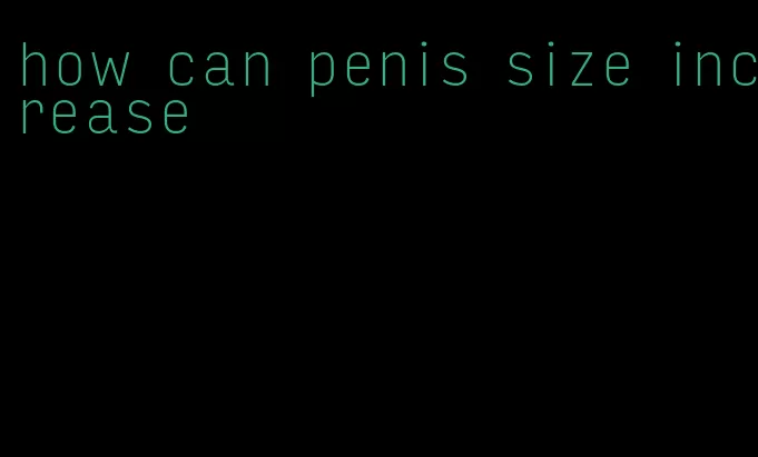 how can penis size increase
