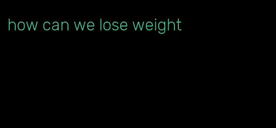 how can we lose weight
