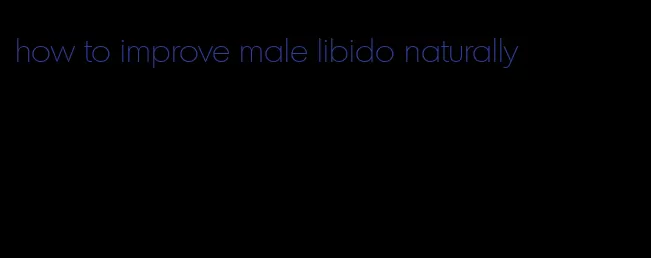 how to improve male libido naturally