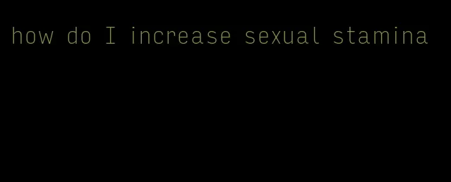 how do I increase sexual stamina