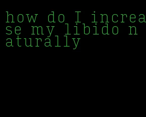 how do I increase my libido naturally