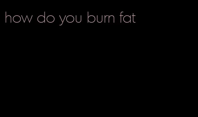 how do you burn fat