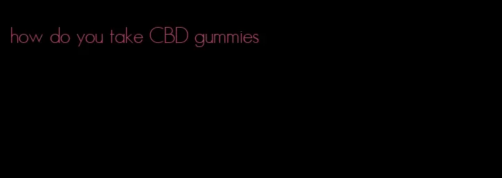 how do you take CBD gummies