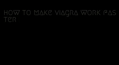 how to make viagra work faster