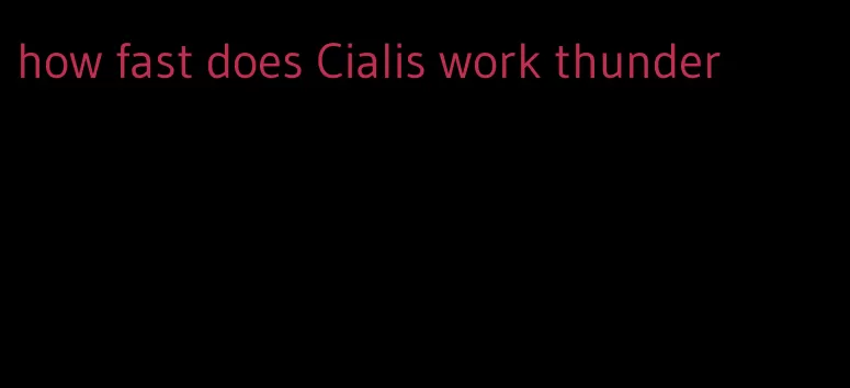 how fast does Cialis work thunder