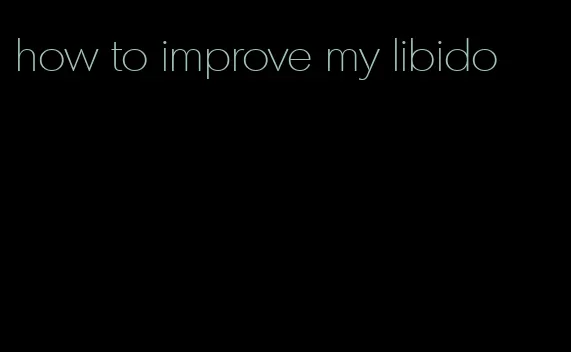 how to improve my libido