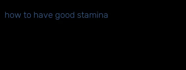 how to have good stamina