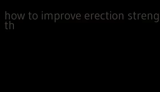 how to improve erection strength