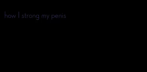 how I strong my penis