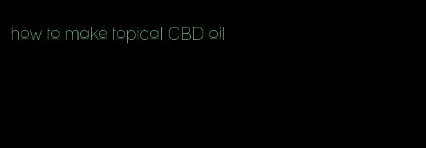 how to make topical CBD oil