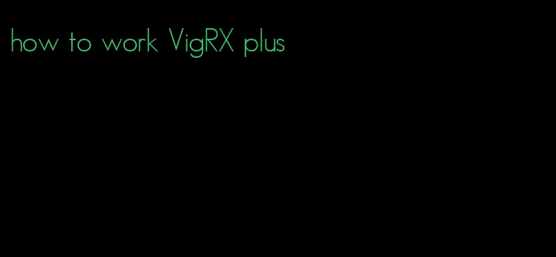 how to work VigRX plus