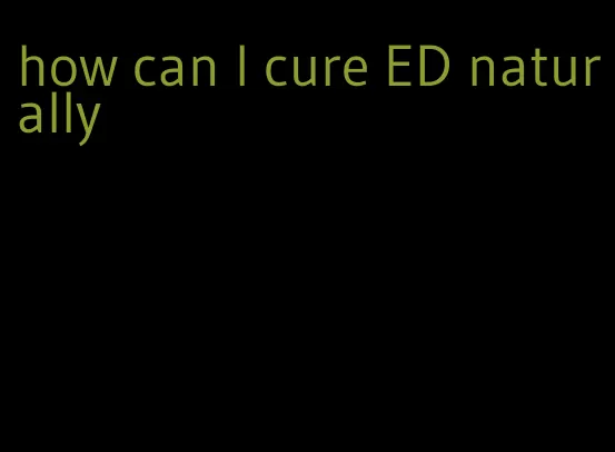 how can I cure ED naturally