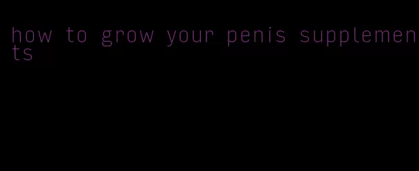 how to grow your penis supplements