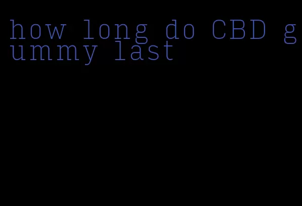 how long do CBD gummy last