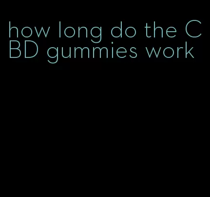 how long do the CBD gummies work