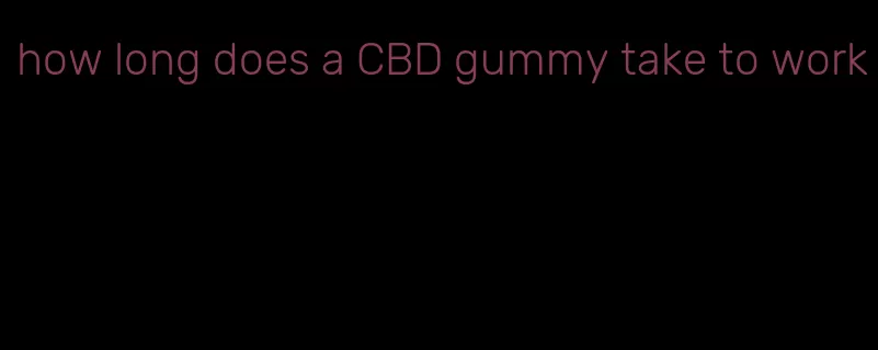 how long does a CBD gummy take to work