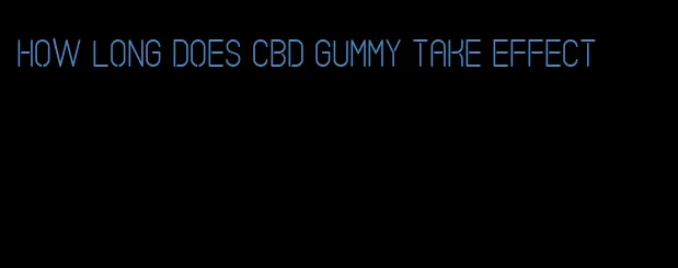 how long does CBD gummy take effect
