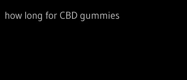 how long for CBD gummies