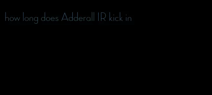 how long does Adderall IR kick in