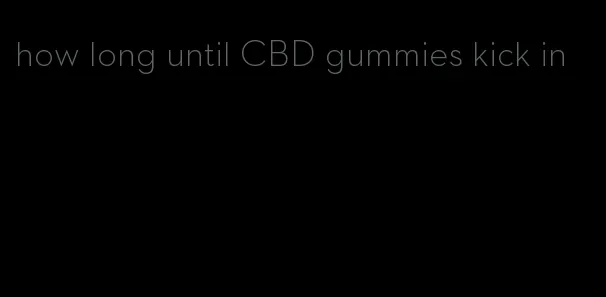 how long until CBD gummies kick in