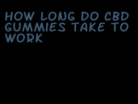 how long do CBD gummies take to work