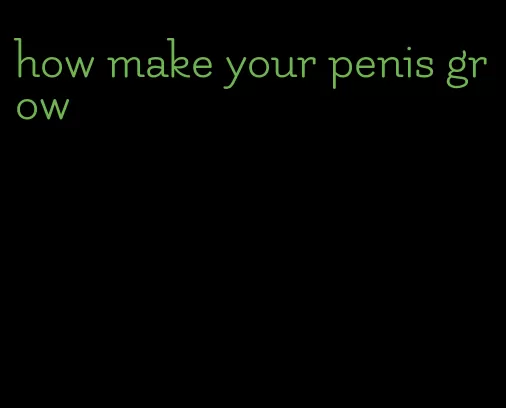 how make your penis grow