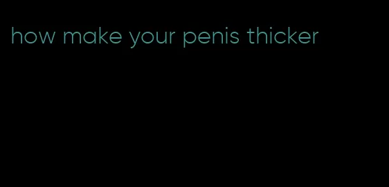 how make your penis thicker