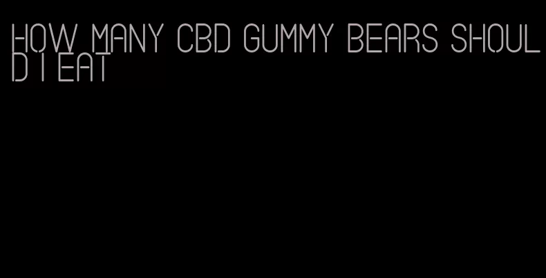 how many CBD gummy bears should I eat