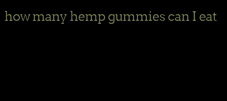 how many hemp gummies can I eat