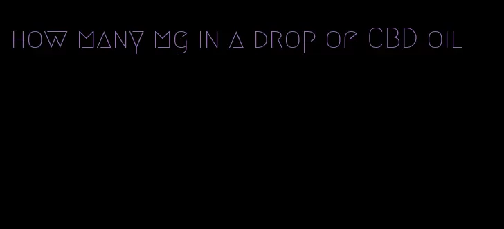 how many mg in a drop of CBD oil