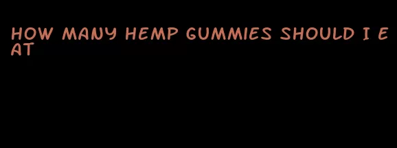 how many hemp gummies should I eat